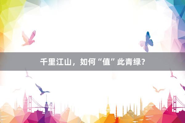 千里江山，如何“值”此青绿？